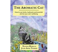 The Aromatic Cat: How to use herbs, hydrosols and essential oils for your cats' wellbeing