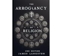 The Arrogancy of Religion (2nd Edition): Pulling Back the Curtain on Religious Ego and Empty Righteousness - How to Move from Empty Religion to True Faith in Christ
