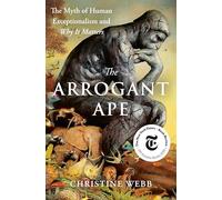 Le singe arrogant – Le mythe de l'exceptionnalisme humain et pourquoi cela compte