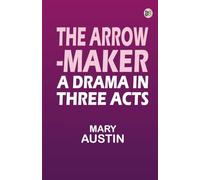 The Arrow-Maker: A Drama in Three Acts