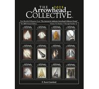 The Arrowhead COLLECTIVE ~ 2025 Annual Edition: Your Monthly E-Magazine From "The Ancient & Authentic Arrowhead Collectors Group"