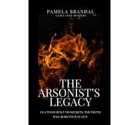 The Arsonists Legacy: In a town built on secrets, the truth will burn its way out.