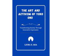 The Art and Activism of Yoko Ono: Transforming Society Through Innovative Expression