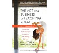 The Art and Business of Teaching Yoga: The Yoga Professional’s Guide to a Fulfilling Career