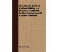The Art and Craft of Cabinet-Making - A Practical Handbook to the Constuction of Cabinet Furniture Denning, David (Auteur)