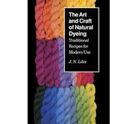 The Art and Craft of Natural Dyeing J.N. Liles (Auteur)