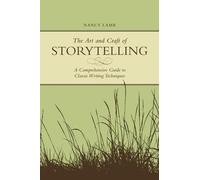 The Art And Craft Of Storytelling: A Comprehensive Guide To Classic Writing Techniques