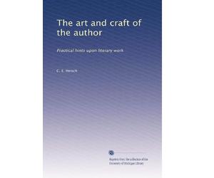 The art and craft of the author practical hints upon literary work