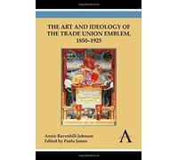 The Art And Ideology Of The Trade Union Emblem, 1850-1925