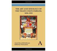 The Art And Ideology Of The Trade Union Emblem, 1850-1925