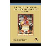 The Art and Ideology of the Trade Union Emblem 18501925 by Annie RavenhillJohnson Annie RavenhillJohnson (Auteur)