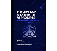 The Art and Mastery of AI Prompts: Unlocking the Power of AI