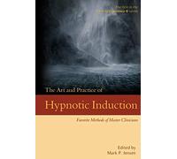 The Art and Practice of Hypnotic Induction: Favorite Methods of Master Clinicians
