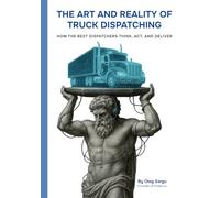 The Art and Reality of Truck Dispatching: How the best dispatchers think, act, and deliver