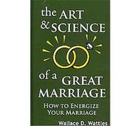 The Art and Science of a Great Marriage Wallace D. Wattles (Auteur)