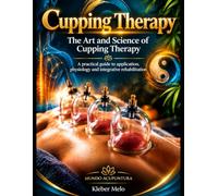 The Art and Science of Cupping Therapy: A Practical Guide to Application, Physiology, and Integrative Rehabilitation