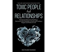 The Art And Science Of Dealing With Toxic People And Relationships
