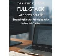 The Art and Science of Full-Stack Web Development: Balancing Design Principles with Scalable Code Practices