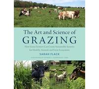The Art and Science of Grazing: How Grass Farmers Can Create Sustainable Systems for Healthy Animals and Farm Ecosystems