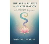 The Art and Science of Manifestation: A practical guide to the science behind how manifestation works