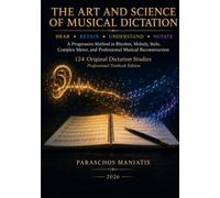 The Art and Science of Musical Dictation: Hear • Retain • Understand • Notate - A Progressive Method in Rhythm, Melody, Style, Complex Meter, and ... Studies - Professional Textbook Edition
