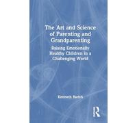 The Art and Science of Parenting and Grandparenting: Raising Emotionally Healthy Children in a Challenging World