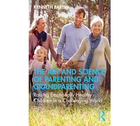 The Art and Science of Parenting and Grandparenting: Raising Emotionally Healthy Children in a Challenging World