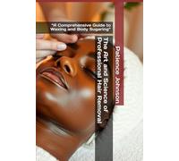 The Art and Science of Professional Hair Removal: “A Comprehensive Guide to Waxing and Body Sugaring”