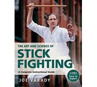 The Art and Science of Stick Fighting: A Complete Instructional Guide
