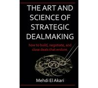 THE ART AND SCIENCE OF STRATEGIC DEALMAKING: how to build, negotiate, and close deals that endure