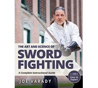 The Art and Science of Sword Fighting: A Complete Instructional Guide