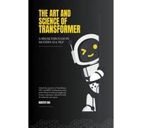 The Art And Science Of Transformer : A Breakthrough In Modern Artificial Intelligence And Natural Language Processing Paperback Book By Debstuti Das