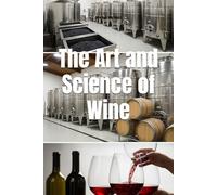The Art and Science of Wine: The Complete Journey from Grape to Glass