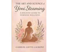 The Art and Science of Yoni Steaming: A Holistic Guide to Feminine Wellness