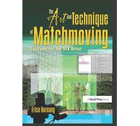 The Art and Technique of Matchmoving: Solutions for the Vfx Artist