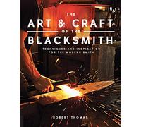 The Art & Craft of the Blacksmith: Techniques and Inspiration for the Modern Smith