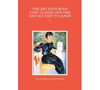 The Art Historian Curt Glaser (1879-1943) and His Visit to Japan