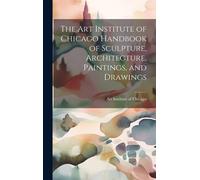 The Art Institute Of Chicago Handbook Of Sculpture, Architecture, Paintings, And Drawings