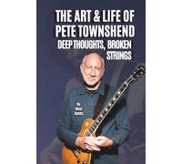 THE ART & LIFE OF PETE TOWNSHEND: DEEP THOUGHTS, BROKEN STRINGS