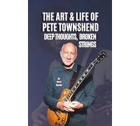 THE ART & LIFE OF PETE TOWNSHEND: DEEP THOUGHTS, BROKEN STRINGS