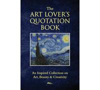 The Art Lover's Quotation Book: An Inspired Collection on Art, Beauty & Creativity