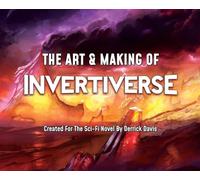 The Art & Making of Invertiverse: Created For The Sci-Fi Novel By Derrick Davis