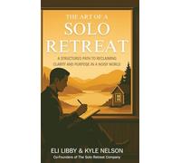 The Art of a Solo Retreat: A Structured Path to Reclaiming Clarity and Purpose in a Noisy World