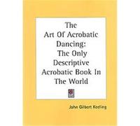 The Art of Acrobatic Dancing John Gilbert Keeling (Auteur)