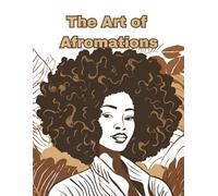 The Art of Afro-mations Adult Coloring Book for Calming Stress Release with Motivational Affirmations: Mental Wellness Black Culture Adult Coloring