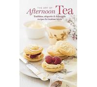 The Art of Afternoon Tea: Tradition, Etiquette & Delectable Recipes for Teatime Treats