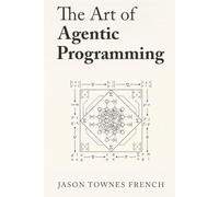 The Art of Agentic Programming: The Definitive Guide for Building Reliable LLM-Powered Autonomous Agents | Compatible with Claude Code and Codex | ... Code | Dozens of Projects and Exercises