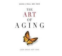 The Art Of Aging: Look Great, Not Fake Paperback Book By Jason Hall