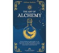 The Art of Alchemy: From alchemical philosophy to the mysteries of the philosopher’s stone, dive into alchemy and mysticism for deep inner transformation