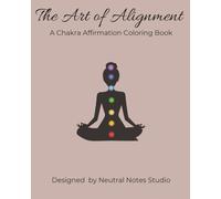 The Art of Alignment: A Chakra Affirmation Coloring Book for Healing, Mindfulness, and Inner Peace